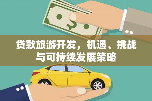 庐江贷款旅游开发，机遇、挑战与可持续发展策略