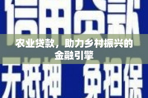庐江农业贷款，助力乡村振兴的金融引擎