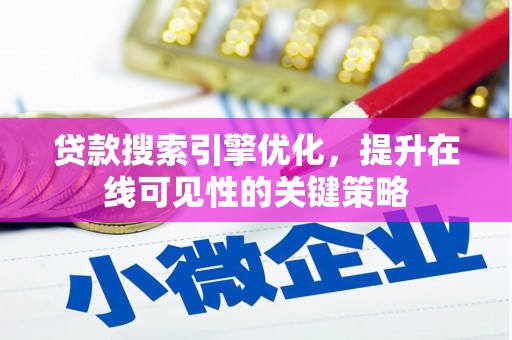 庐江贷款搜索引擎优化，提升在线可见性的关键策略