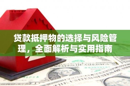 庐江贷款抵押物的选择与风险管理，全面解析与实用指南