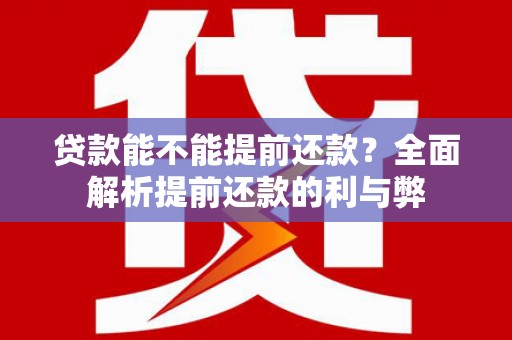 庐江贷款能不能提前还款？全面解析提前还款的利与弊