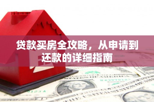 庐江贷款买房全攻略，从申请到还款的详细指南