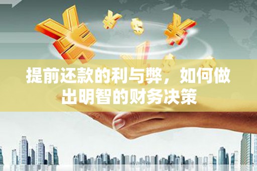庐江提前还款的利与弊，如何做出明智的财务决策