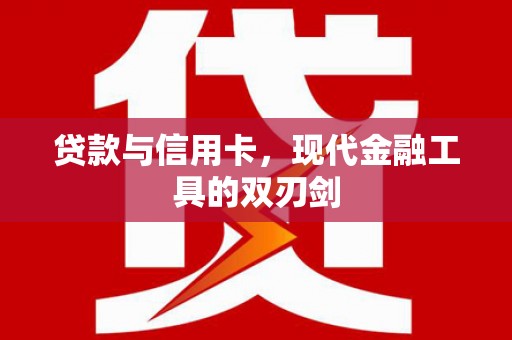 庐江贷款与信用卡，现代金融工具的双刃剑