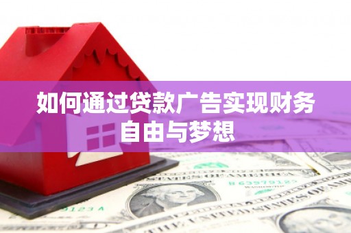 庐江如何通过贷款广告实现财务自由与梦想