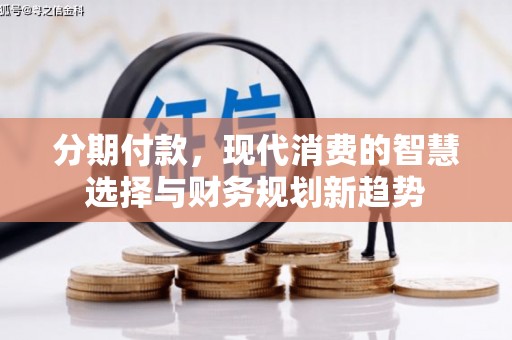 庐江分期付款，现代消费的智慧选择与财务规划新趋势