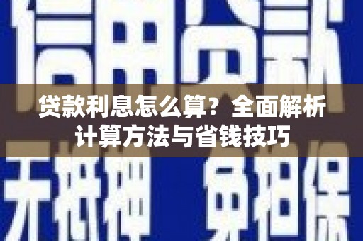 庐江贷款利息怎么算？全面解析计算方法与省钱技巧