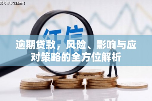 庐江逾期贷款，风险、影响与应对策略的全方位解析