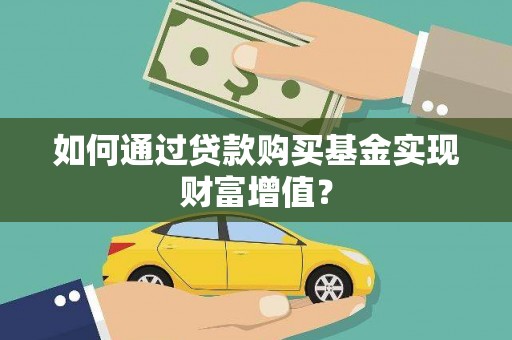 庐江如何通过贷款购买基金实现财富增值？