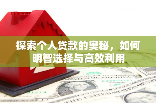 庐江探索个人贷款的奥秘，如何明智选择与高效利用