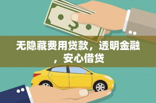 庐江无隐藏费用贷款，透明金融，安心借贷