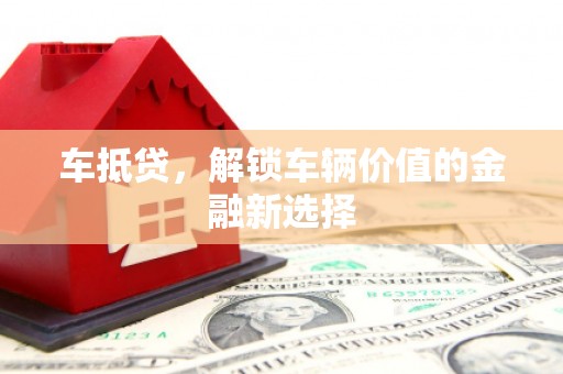 庐江车抵贷，解锁车辆价值的金融新选择