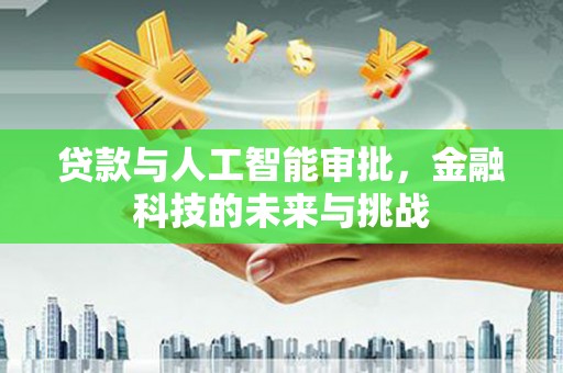 庐江贷款与人工智能审批，金融科技的未来与挑战