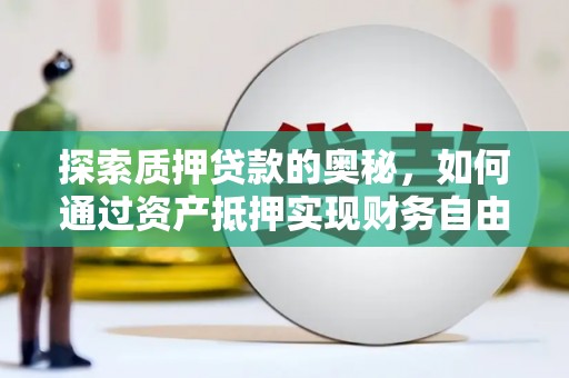 庐江探索质押贷款的奥秘，如何通过资产抵押实现财务自由