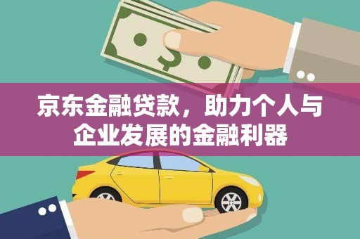 庐江京东金融贷款，助力个人与企业发展的金融利器
