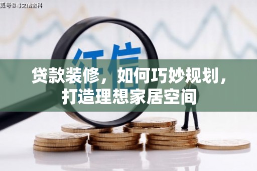 庐江贷款装修，如何巧妙规划，打造理想家居空间