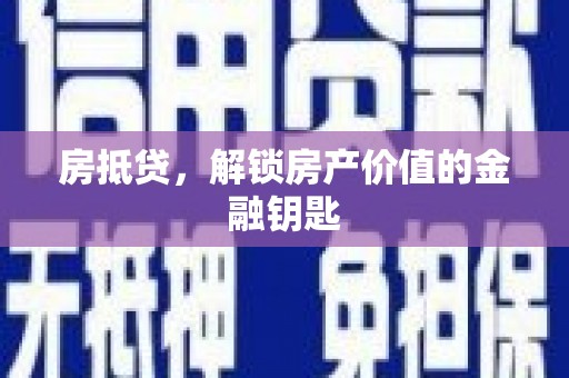 庐江房抵贷，解锁房产价值的金融钥匙