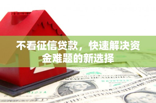 庐江不看征信贷款，快速解决资金难题的新选择