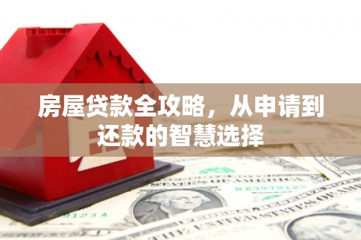 庐江房屋贷款全攻略，从申请到还款的智慧选择