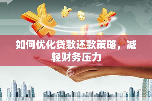 庐江如何优化贷款还款策略，减轻财务压力