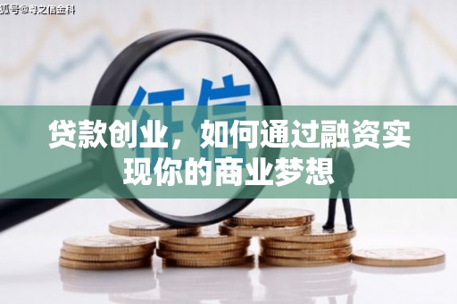 庐江贷款创业，如何通过融资实现你的商业梦想