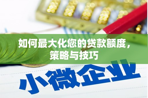 庐江如何最大化您的贷款额度，策略与技巧