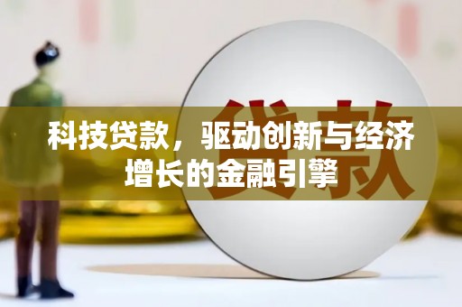 庐江科技贷款，驱动创新与经济增长的金融引擎