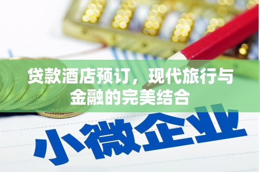 庐江贷款酒店预订，现代旅行与金融的完美结合