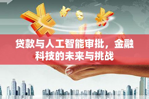 庐江贷款与人工智能审批，金融科技的未来与挑战