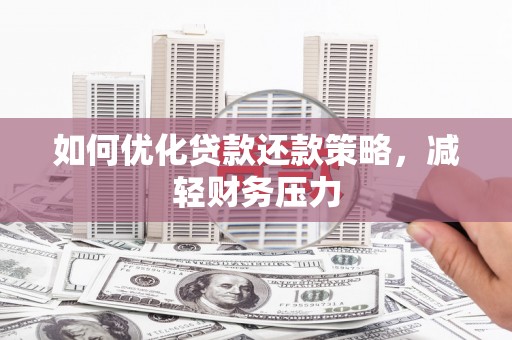 庐江如何优化贷款还款策略，减轻财务压力