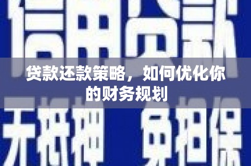 庐江贷款还款策略，如何优化你的财务规划