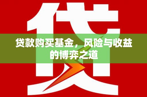 庐江贷款购买基金，风险与收益的博弈之道