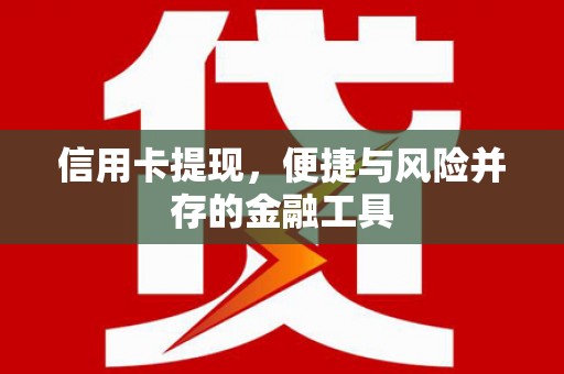 庐江信用卡提现，便捷与风险并存的金融工具