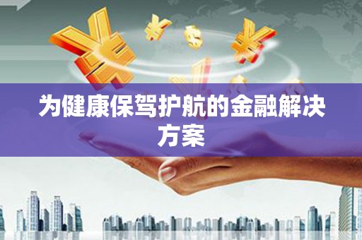 庐江为健康保驾护航的金融解决方案