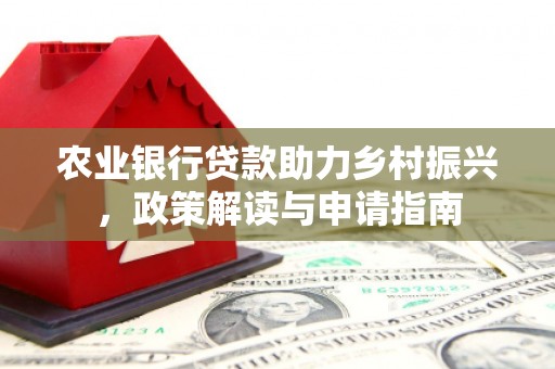 庐江农业银行贷款助力乡村振兴，政策解读与申请指南