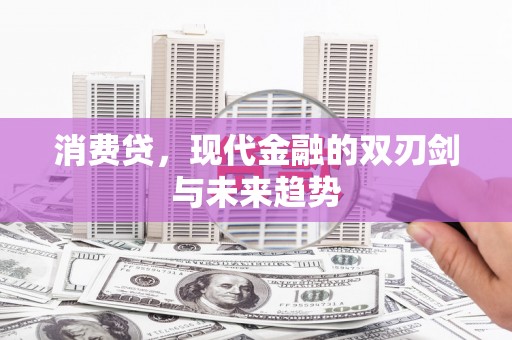 庐江消费贷，现代金融的双刃剑与未来趋势