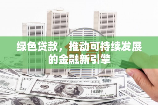 庐江绿色贷款，推动可持续发展的金融新引擎