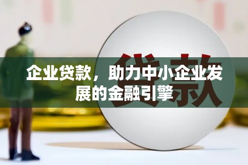 庐江企业贷款，助力中小企业发展的金融引擎
