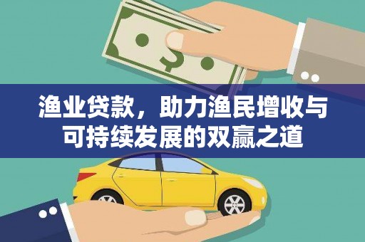 庐江渔业贷款，助力渔民增收与可持续发展的双赢之道