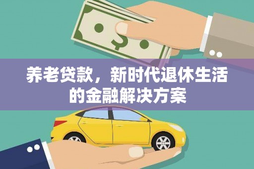 庐江养老贷款，新时代退休生活的金融解决方案
