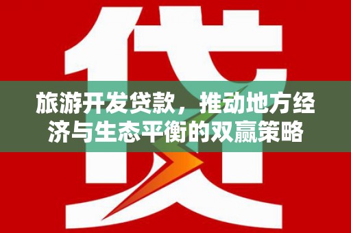 庐江旅游开发贷款，推动地方经济与生态平衡的双赢策略