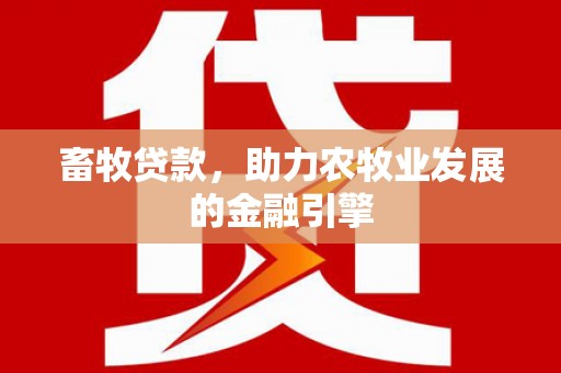 庐江畜牧贷款，助力农牧业发展的金融引擎