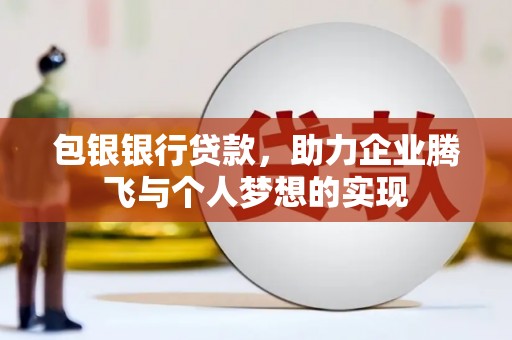 庐江包银银行贷款，助力企业腾飞与个人梦想的实现