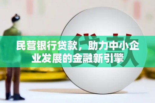 庐江民营银行贷款，助力中小企业发展的金融新引擎