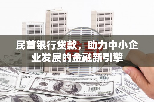 庐江民营银行贷款，助力中小企业发展的金融新引擎