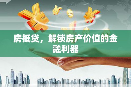 庐江房抵贷，解锁房产价值的金融利器