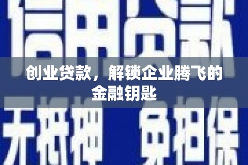 庐江创业贷款，解锁企业腾飞的金融钥匙